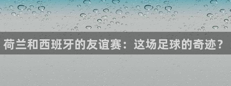 2026世亚预赛赛程表：荷兰和西班牙的友谊赛：这场足球的奇迹？